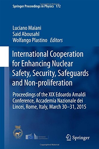 International Cooperation for Enhancing Nuclear Safety, Security, Safeguards and Non-proliferation: Proceedings of the XIX Edoardo Amaldi Conference, ... 30-31, 2015 (Springer Proceedings in Physics)