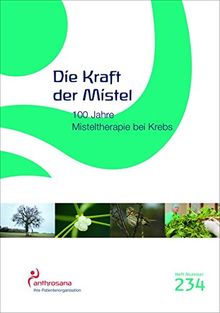 Die Kraft der Mistel: 100 Jahre Misteltherapie bei Krebs (anthrosana Hefte)