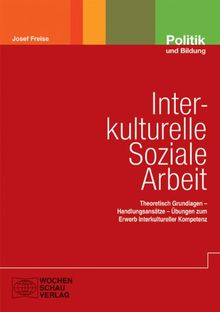 Interkulturelle Soziale Arbeit: Theoretisch Grundlagen  Handlungsansätze  Übungen zum Erwerb interkultureller Kompetenz