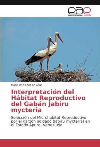 Interpretación del Hábitat Reproductivo del Gabán Jabiru mycteria: Selección del Microhabitat Reproductivo por el garzón soldado (Jabiru mycteria) en el Estado Apure, Venezuela