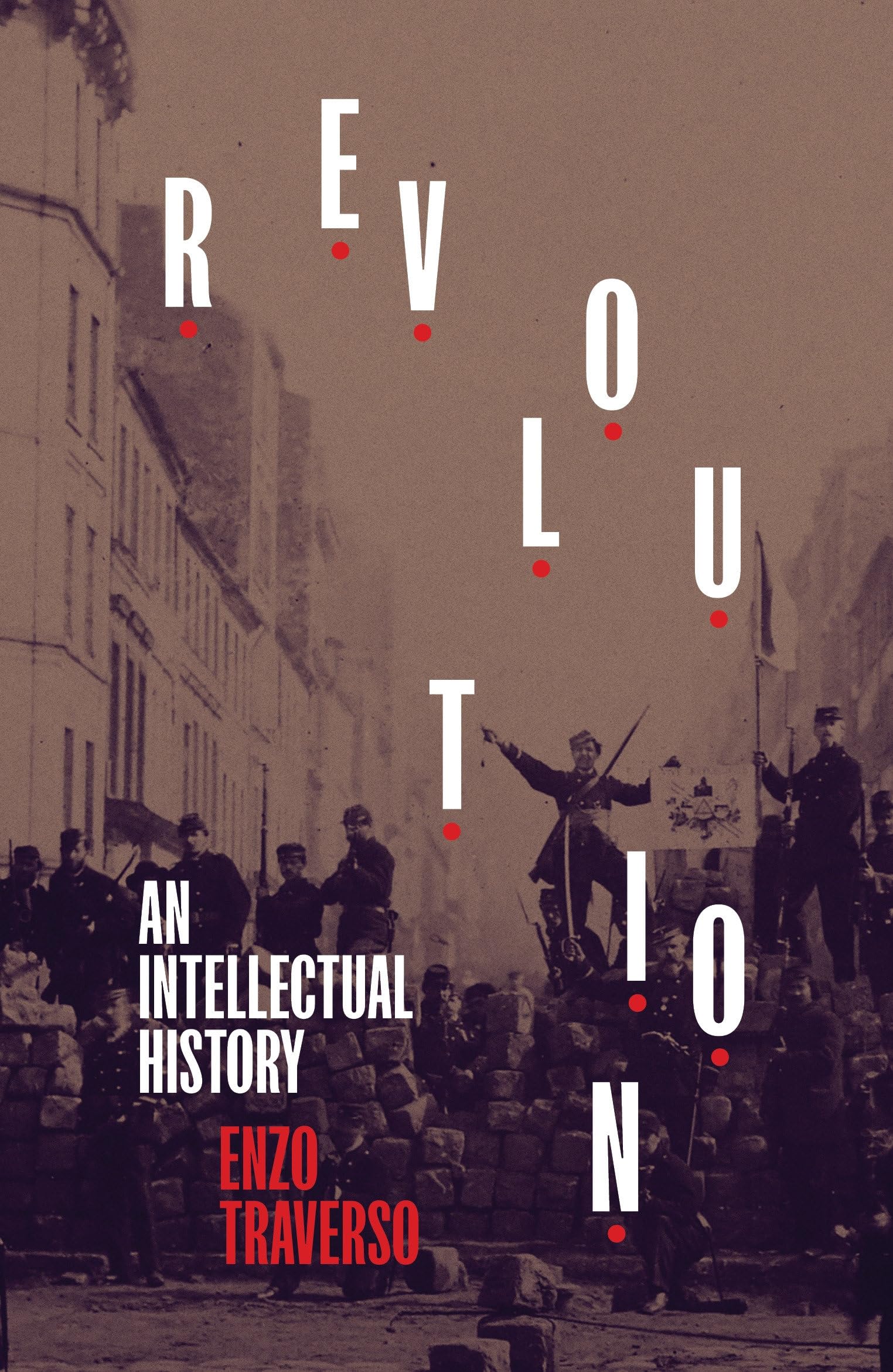 Enzo Traverso Revolution, An Intellectual History