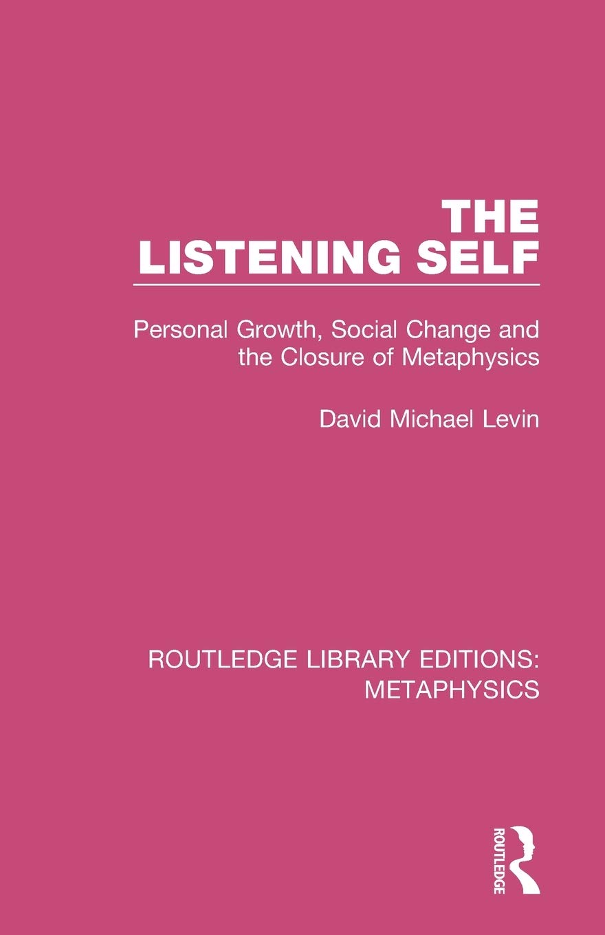 The Listening Self: Personal Growth, Social Change and the Closure of Metaphysics (Routledge Library Editions: Metaphysics)