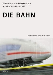 Positionen der Markenkultur /Views of Brand Culture: Positionen der Markenkultur, Bd.1, Die Bahn