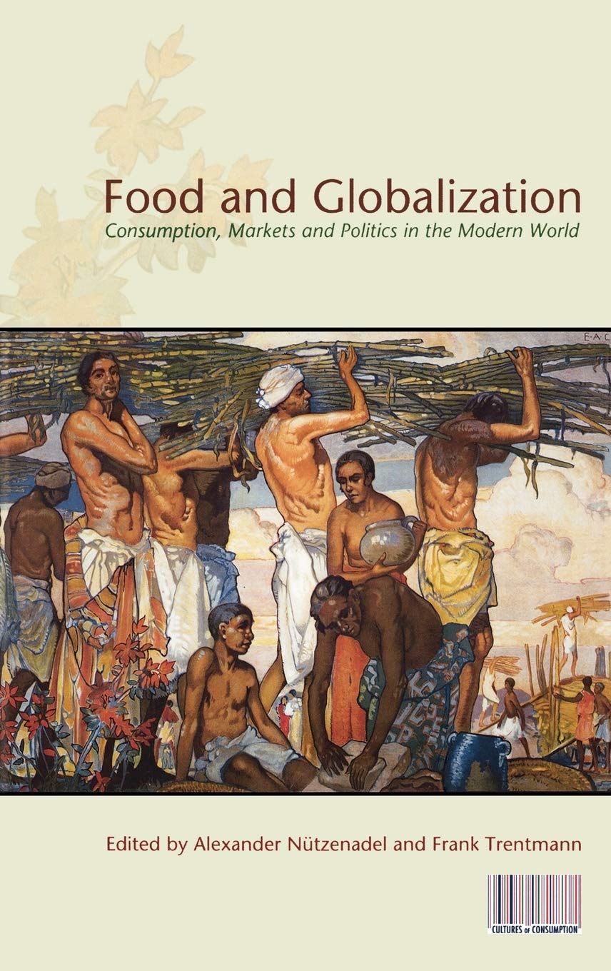 Food and Globalization: Consumption, Markets and Politics in the Modern World (Cultures of Consumption)