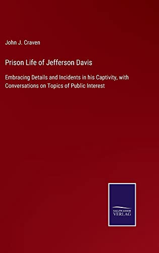 Prison Life of Jefferson Davis: Embracing Details and Incidents in his Captivity, with Conversations on Topics of Public Interest