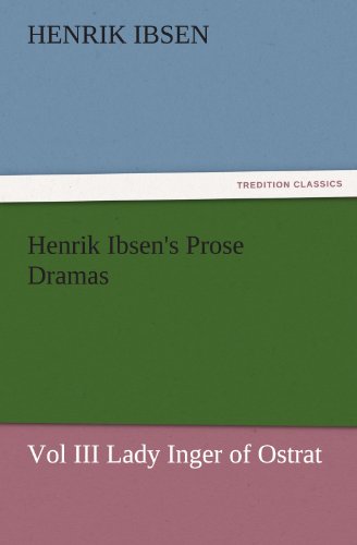 Henrik Ibsen's Prose Dramas Vol III Lady Inger of Ostrat (TREDITION CLASSICS)