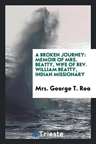 A Broken Journey: Memoir of Mrs. Beatty, Wife of Rev. William Beatty, Indian Missionary
