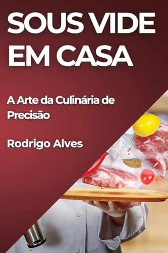 Sous Vide em Casa: A Arte da Culinária de Precisão
