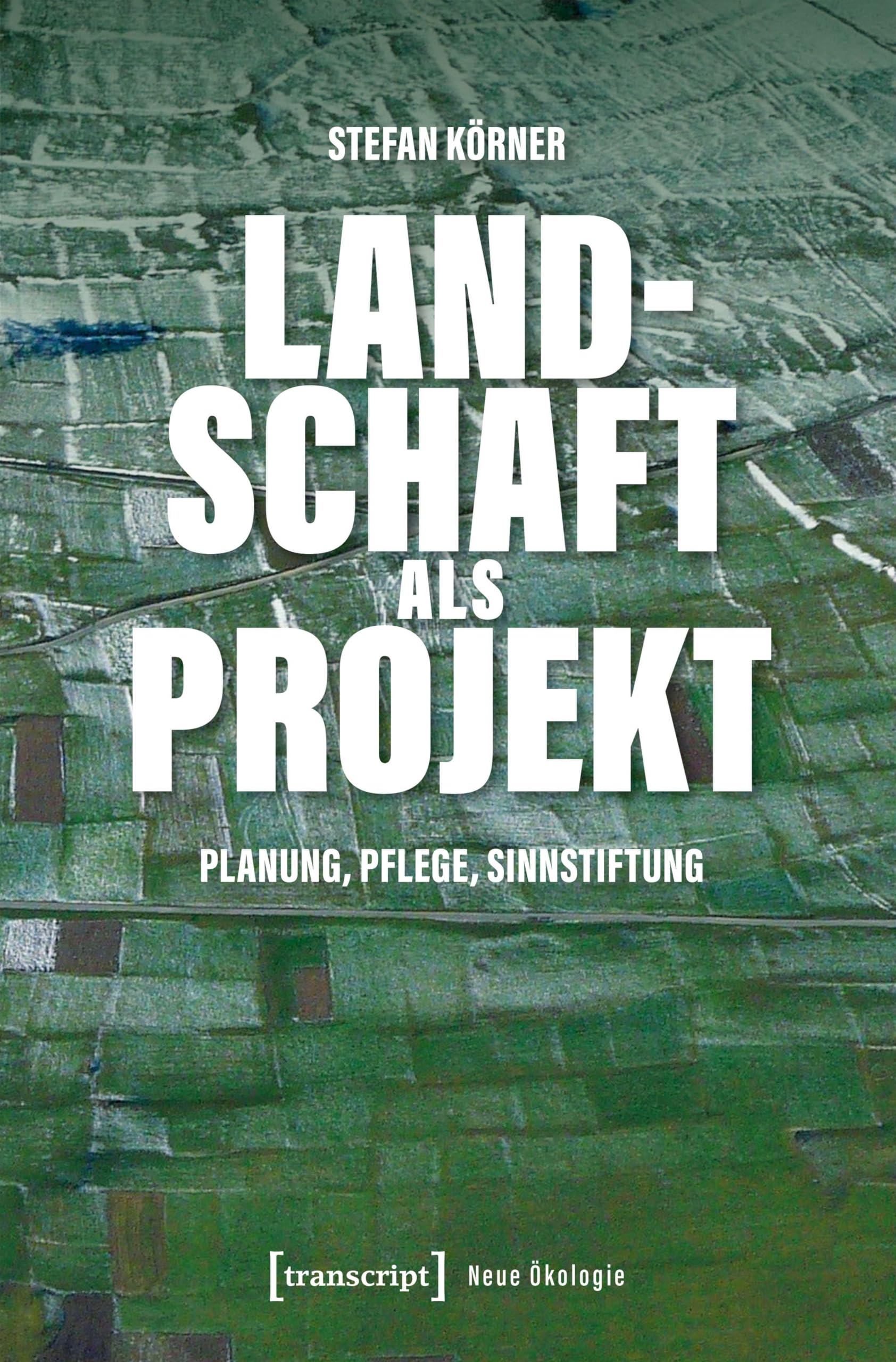 Landschaft als Projekt: Planung, Pflege, Sinnstiftung (Neue Ökologie)