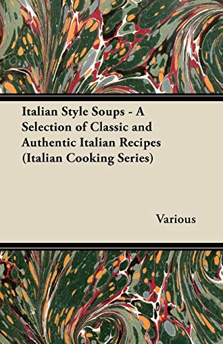 Italian Style Soups - A Selection of Classic and Authentic Italian Recipes (Italian Cooking Series)