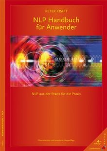 NLP Handbuch für Anwender: NLP aus der Praxis für die Praxis. Überarbeitete und erweiterte Neuauflage