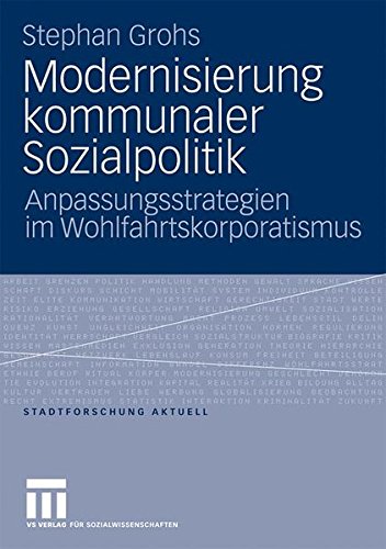 Modernisierung kommunaler Sozialpolitik: Anpassungsstrategien im Wohlfahrtskorporatismus (Stadtforschung aktuell) (German Edition)