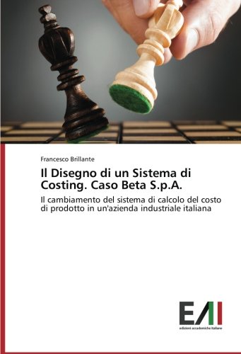 Il Disegno di un Sistema di Costing. Caso Beta S.p.A.: Il cambiamento del sistema di calcolo del costo di prodotto in un'azienda industriale italiana