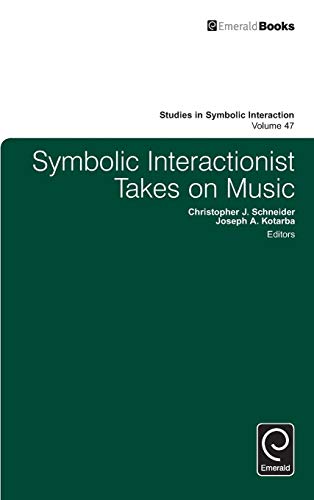 Symbolic Interactionist Takes on Music (Studies in Symbolic Interaction, 47, Band 47)