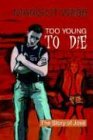 TOO YOUNG TO DIE: The Story of José: The Story of Jose;