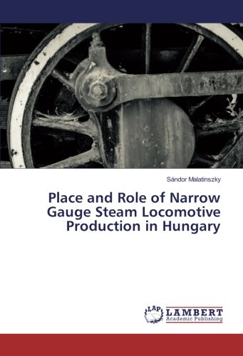 Place and Role of Narrow Gauge Steam Locomotive Production in Hungary