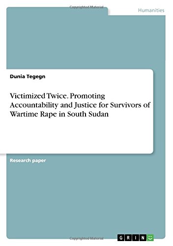 Victimized Twice. Promoting Accountability and Justice for Survivors of Wartime Rape in South Sudan