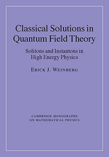 Classical Solutions in Quantum Field Theory: Solitons and Instantons in High Energy Physics (Cambridge Monographs on Mathematical Physics)
