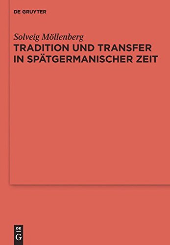 Tradition und Transfer in spätgermanischer Zeit: Süddeutsches, englisches und skandinavisches Fundgut des 6. Jahrhunderts (Reallexikon der Germanischen Altertumskunde - Ergänzungsbände, Band 76)