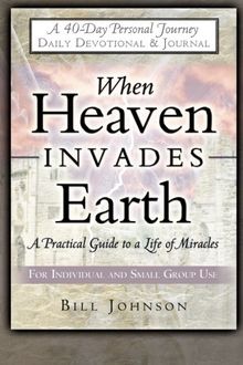 When Heaven Invades Earth 40 Day Devotional: A Practical Guide to a Life of Miracles