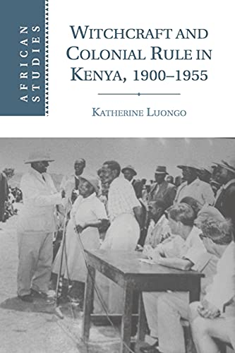 Witchcraft and Colonial Rule in Kenya, 1900-1955 (African Studies, Band 116)