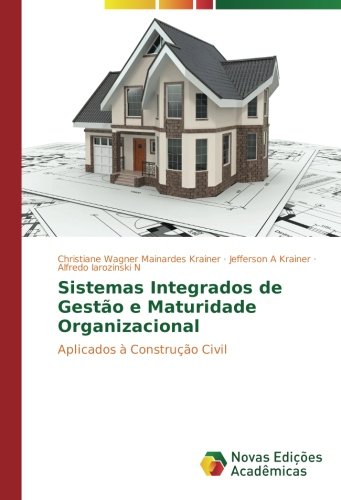Sistemas Integrados de Gestão e Maturidade Organizacional: Aplicados à Construção Civil