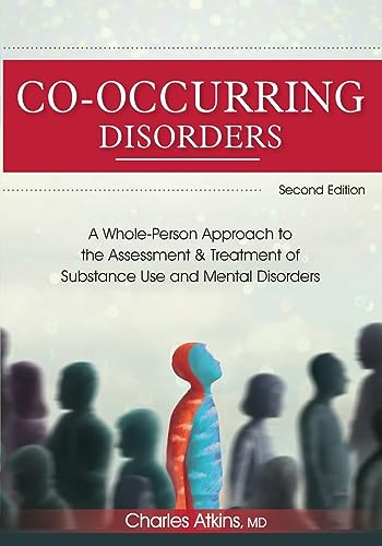 Co-Occurring Disorders: A Whole-Person Approach to the Assessment and Treatment of Substance Use and Mental Disorders (2nd edition): A Whole-Person ... Use and Mental Health Disorders (2nd edition)