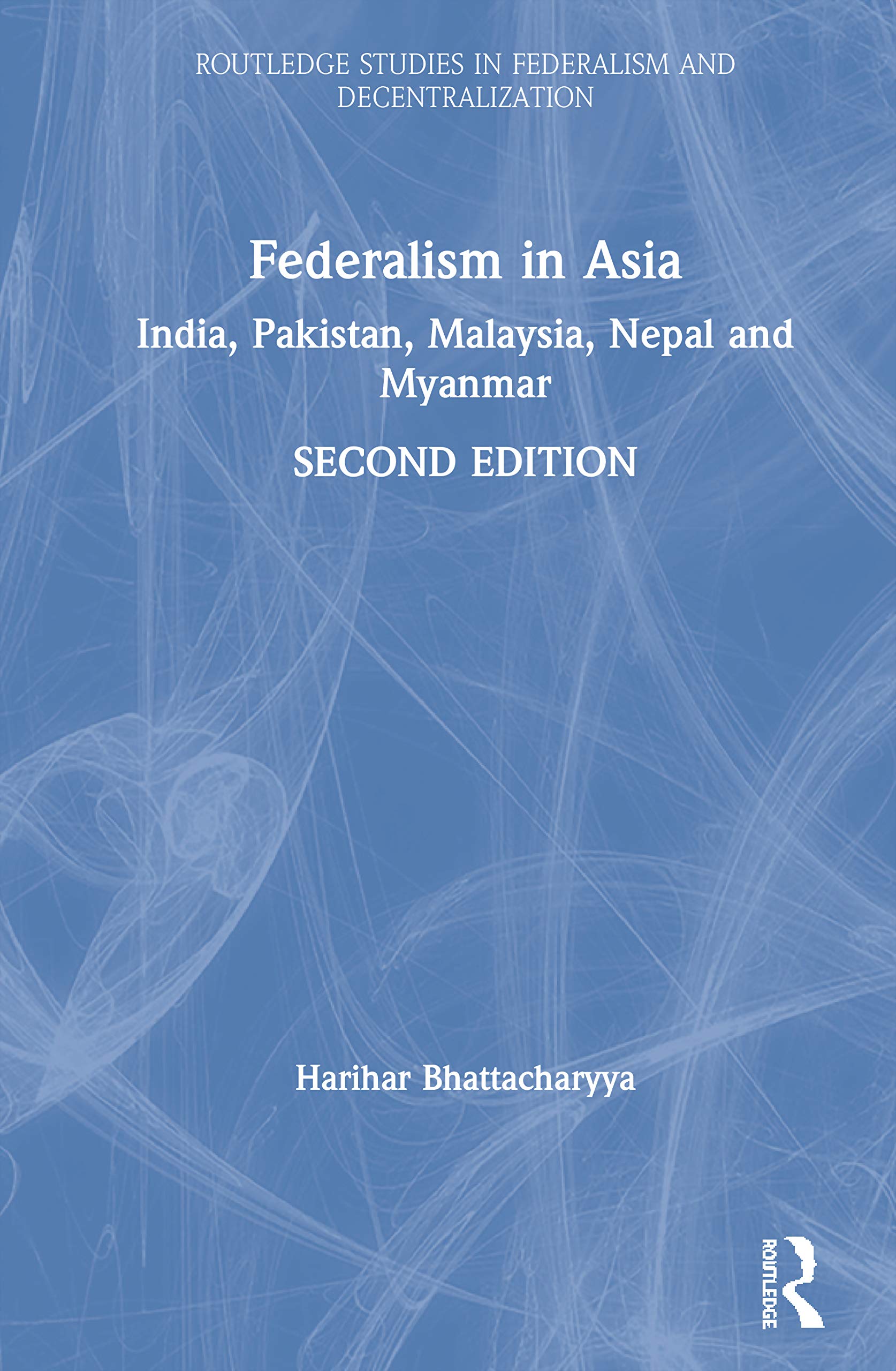 Federalism in Asia: India, Pakistan, Malaysia, Nepal and Myanmar (Routledge Studies in Federalism and Decentralization)