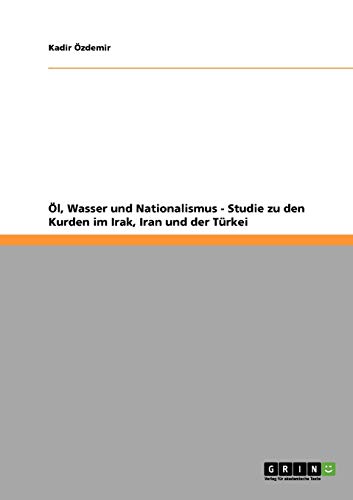 Öl, Wasser und Nationalismus - Studie zu den Kurden im Irak, Iran und der Türkei