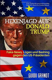 gugra-Media-Politik: Hexenjagd auf Donald Trump: Fake News, Lügen & Bashing gegen den US-Präsidenten