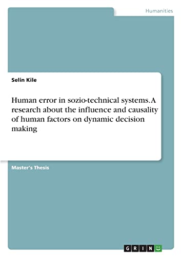 Human error in sozio-technical systems. A research about the influence and causality of human factors on dynamic decision making: Magisterarbeit
