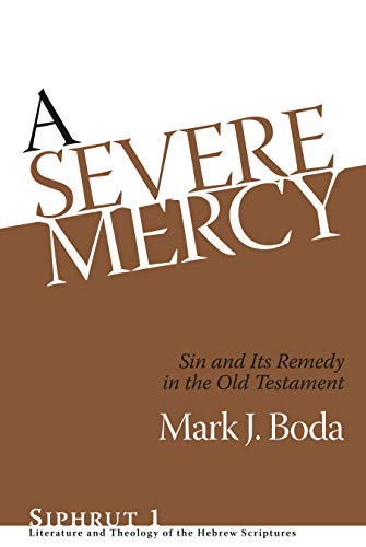 A Severe Mercy: Sin and It's Remedy in the Old Testament (Siphrut: Literature and Theology of the Hebrew Scriptures, 1, Band 1)