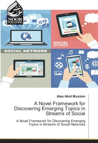 A Novel Framework for Discovering Emerging Topics in Streams of Social: A Novel Framework for Discovering Emerging Topics in Streams of Social Networks