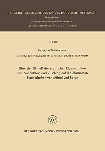 Über den Einfluß der elastischen Eigenschaften von Zementstein und Zuschlag auf die elastischen Eigenschaften von Mörtel und Beton (Forschungsberichte des Landes Nordrhein-Westfalen)