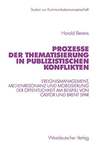 Prozesse der Thematisierung in publizistischen Konflikten. Ereignismanagement, Medienresonanz und Mobilisierung der Öffentlichkeit am Beispiel von ... zur Kommunikationswissenschaft, 48, Band 48)