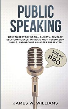 Public Speaking: Speak Like a Pro - How to Destroy Social Anxiety ...