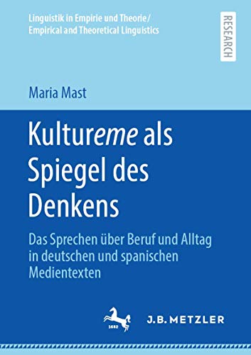 Kultureme als Spiegel des Denkens: Das Sprechen über Beruf und Alltag in deutschen und spanischen Medientexten (Linguistik in Empirie und Theorie/Empirical and Theoretical Linguistics)
