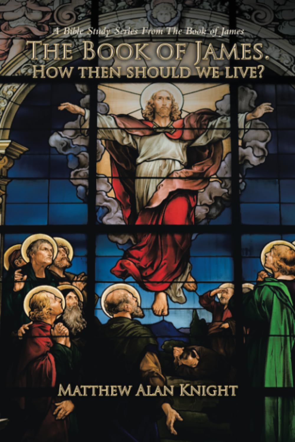 The Book of James. How then should we live?: A Bible Study Series From The Book of James