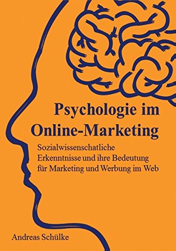 Psychologie im Online-Marketing: Sozialwissenschaftliche Erkenntnisse und ihre Bedeutung für Marketing und Werbung im Web