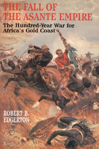 The Fall of the Asante Empire: The Hundred-Year War For Africa'S Gold Coast