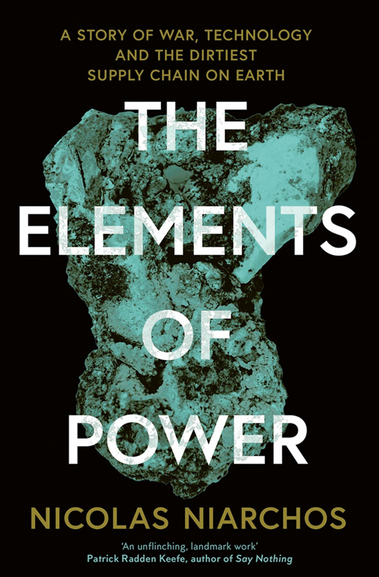 Nicolas Niarchos The Elements Of Power, A Story Of War, Technology And The Dirtiest Supply Chain On Earth