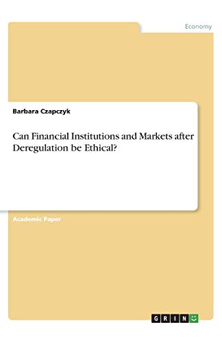 Can Financial Institutions and Markets after Deregulation be Ethical?