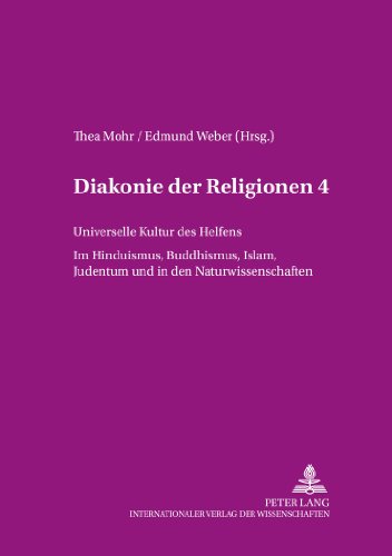 Universelle Kultur des Helfens: Im Hinduismus, Buddhismus, Islam, Judentum und in den Naturwissenschaften Diakonie der Religionen 4