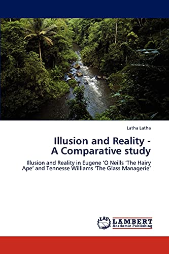 Illusion and Reality - A Comparative study: Illusion and Reality in Eugene ‘O Neills ‘The Hairy Ape’ and Tennesse Williams ‘The Glass Managerie’