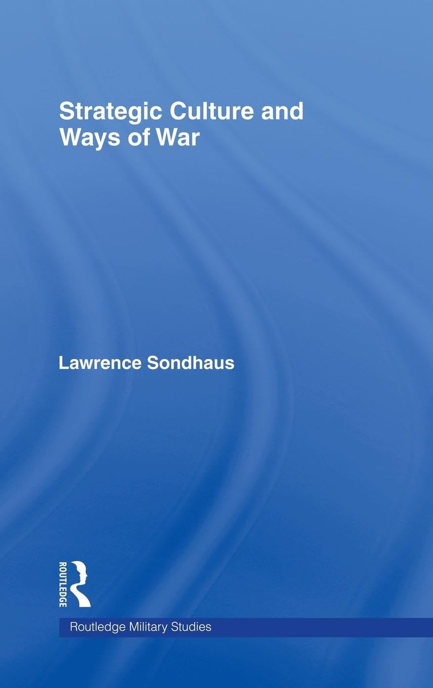 Strategic Culture and Ways of War: An Historical Overview (Cass Military Studies)