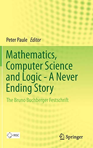 Mathematics, Computer Science and Logic - A Never Ending Story: The Bruno Buchberger Festschrift