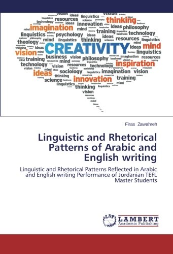Linguistic and Rhetorical Patterns of Arabic and English writing: Linguistic and Rhetorical Patterns Reflected in Arabic and English writing Performance of Jordanian TEFL Master Students