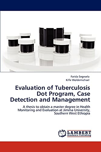 Evaluation of Tuberculosis Dot Program, Case Detection and Management: A thesis to obtain a master degree in Health Monitoring and Evaluation at Jimma University, Southern West Ethiopia