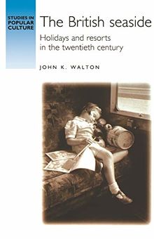 The British Seaside: Holidays and Resorts in the Twentieth Century (Studies in Popular Culture)