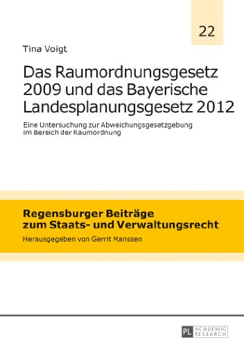 Das Raumordnungsgesetz 2009 und das Bayerische Landesplanungsgesetz 2012: Eine Untersuchung zur Abweichungsgesetzgebung im Bereich der Raumordnung ... Beiträge zum Staats- und Verwaltungsrecht)